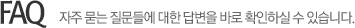 FAQ 자주 묻는 질문들에 대한 답변을 바로 확인하실 수 있습니다.