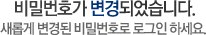 비밀번호가 변경되었습니다. 새롭게 변경된 비밀번호로 로그인 하세요.